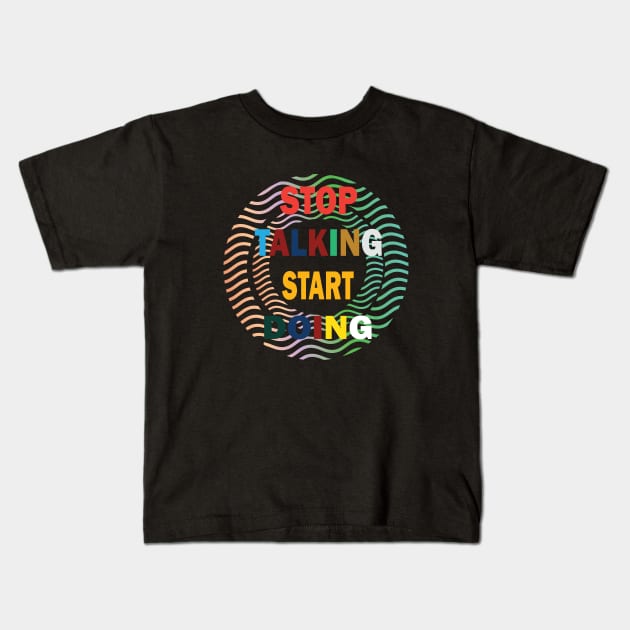 Stop talking start doing Kids T-Shirt by SurpriseART